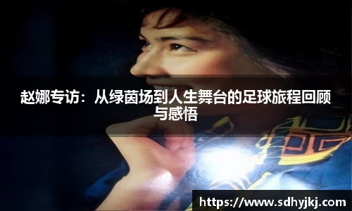 赵娜专访：从绿茵场到人生舞台的足球旅程回顾与感悟