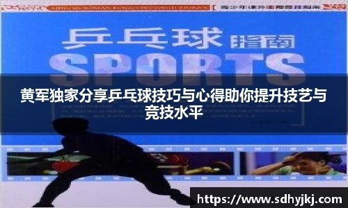 黄军独家分享乒乓球技巧与心得助你提升技艺与竞技水平