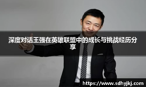 深度对话王强在英雄联盟中的成长与挑战经历分享