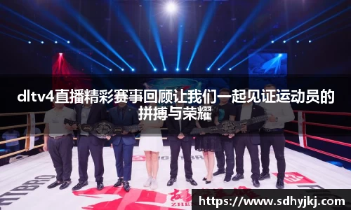 dltv4直播精彩赛事回顾让我们一起见证运动员的拼搏与荣耀