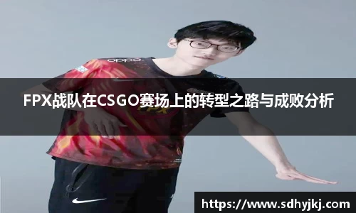 FPX战队在CSGO赛场上的转型之路与成败分析