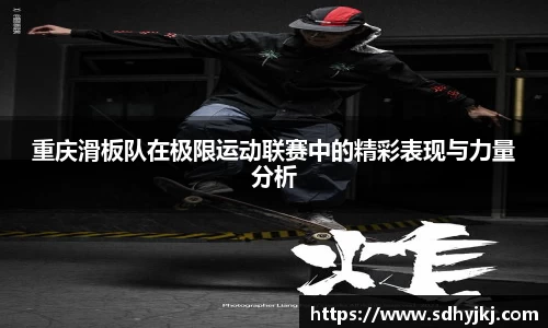 重庆滑板队在极限运动联赛中的精彩表现与力量分析