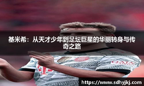 基米希：从天才少年到足坛巨星的华丽转身与传奇之路