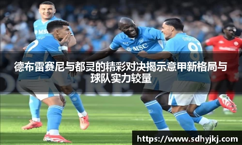 德布雷赛尼与都灵的精彩对决揭示意甲新格局与球队实力较量
