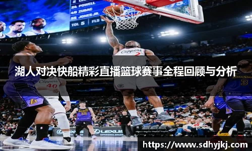湖人对决快船精彩直播篮球赛事全程回顾与分析
