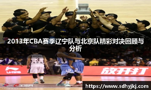 2013年CBA赛季辽宁队与北京队精彩对决回顾与分析
